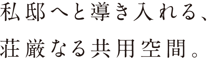 私邸へと導き入れる、荘厳なる共用空間。