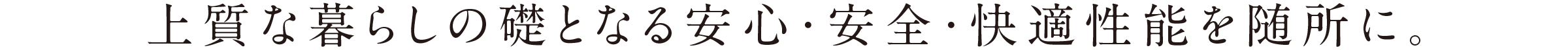 上質な暮らしの礎となる安心・安全・快適性能を随所に。